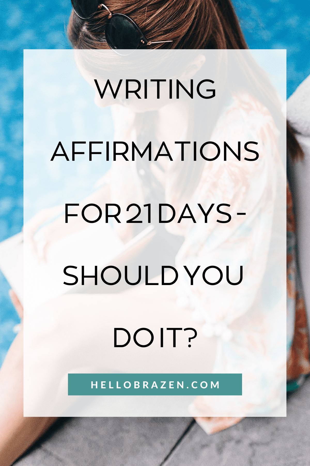 Writing Affirmations For 21 Days - Should You Do It? - Hello Brazen